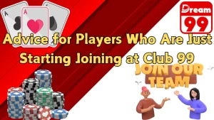 Advice for Players Who Are Just Starting Joining at Club 99